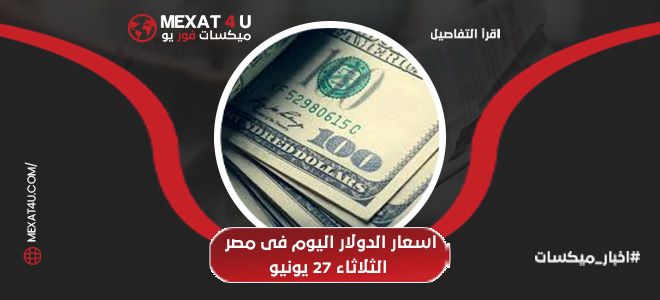 اسعار الدولار اليوم في مصر الثلاثاء 27 يونيو 2023